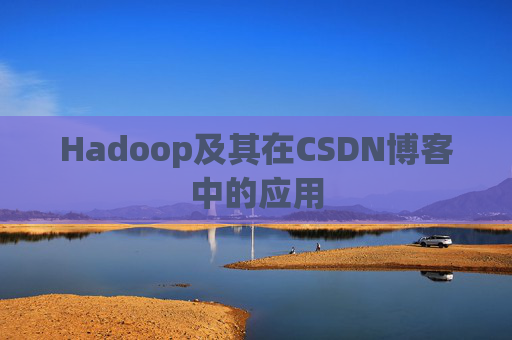 Hadoop及其在CSDN博客中的应用